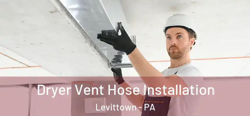 Dryer Vent Hose Installation Levittown - PA
