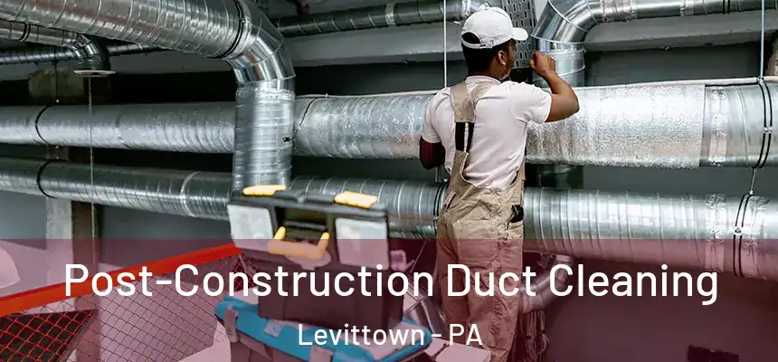  Post-Construction Duct Cleaning Levittown - PA